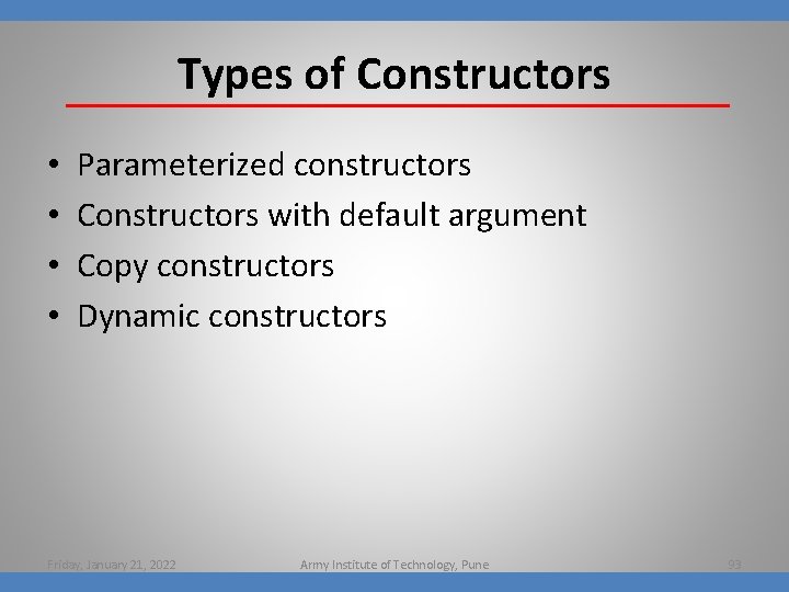 Types of Constructors • • Parameterized constructors Constructors with default argument Copy constructors Dynamic