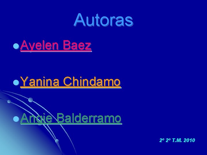 Autoras l Ayelen Baez l Yanina Chindamo l Angie Balderramo 2º 2º T. M.