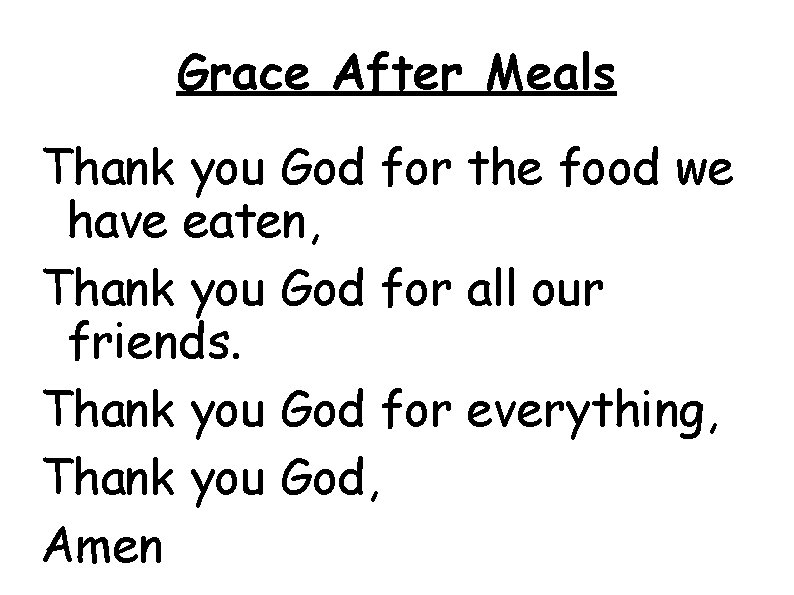 Grace After Meals Thank you God for the food we have eaten, Thank you