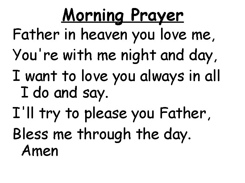 Morning Prayer Father in heaven you love me, You're with me night and day,