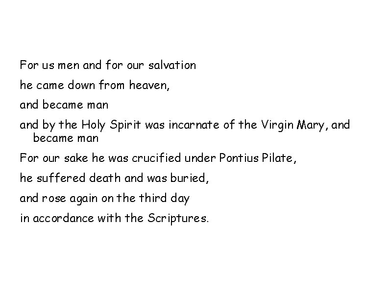 For us men and for our salvation he came down from heaven, and became