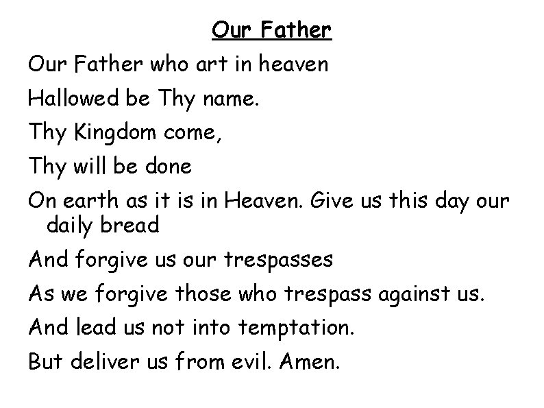 Our Father who art in heaven Hallowed be Thy name. Thy Kingdom come, Thy
