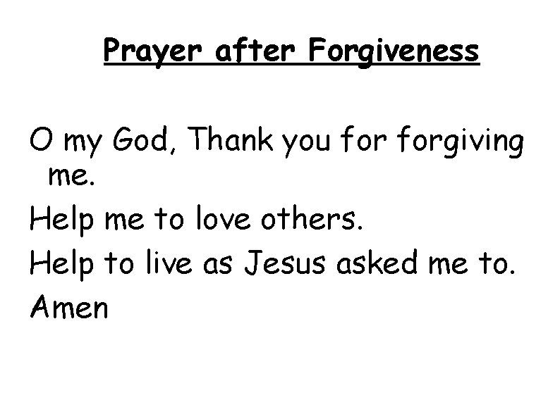 Prayer after Forgiveness O my God, Thank you forgiving me. Help me to love