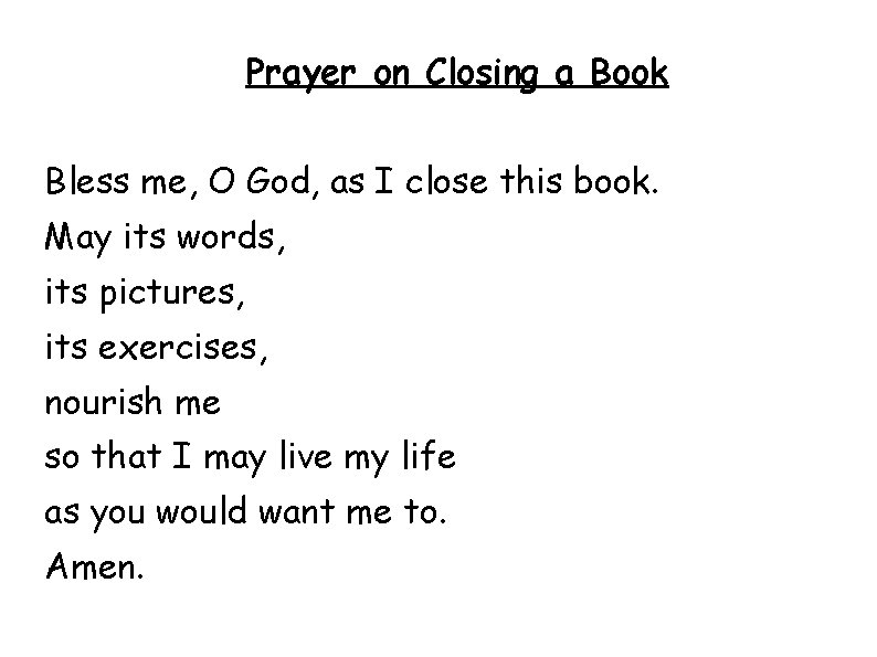 Prayer on Closing a Book Bless me, O God, as I close this book.
