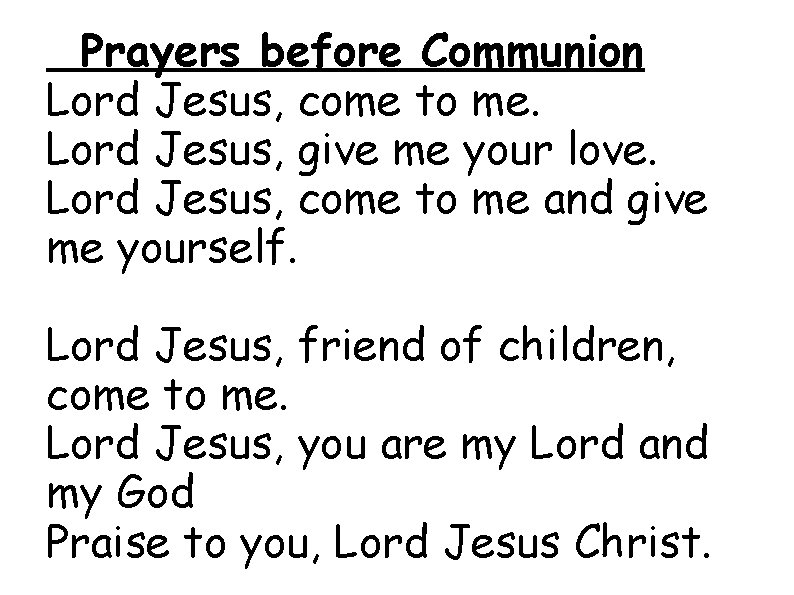 Prayers before Communion Lord Jesus, come to me. Lord Jesus, give me your love.