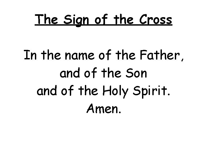 The Sign of the Cross In the name of the Father, and of the