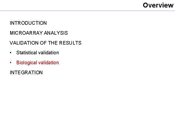 Overview INTRODUCTION MICROARRAY ANALYSIS VALIDATION OF THE RESULTS • Statistical validation • Biological validation