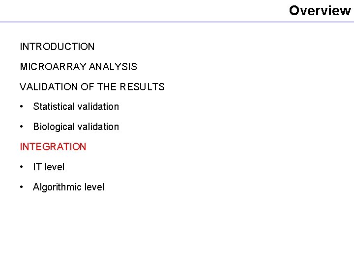 Overview INTRODUCTION MICROARRAY ANALYSIS VALIDATION OF THE RESULTS • Statistical validation • Biological validation