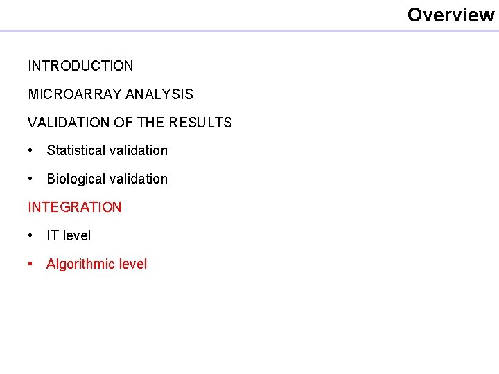 Overview INTRODUCTION MICROARRAY ANALYSIS VALIDATION OF THE RESULTS • Statistical validation • Biological validation