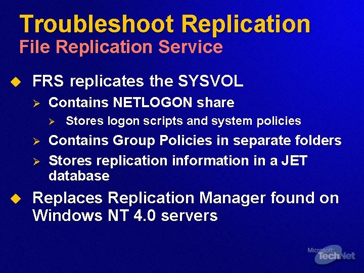 Troubleshoot Replication File Replication Service u FRS replicates the SYSVOL Ø Contains NETLOGON share