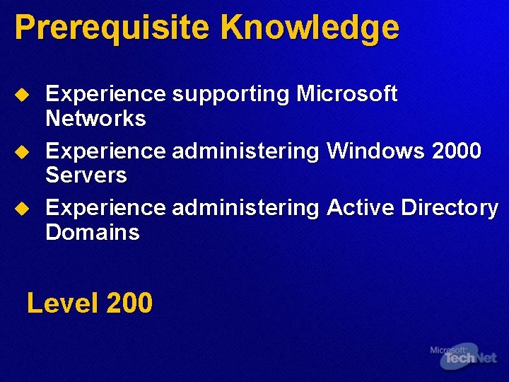Prerequisite Knowledge u u u Experience supporting Microsoft Networks Experience administering Windows 2000 Servers