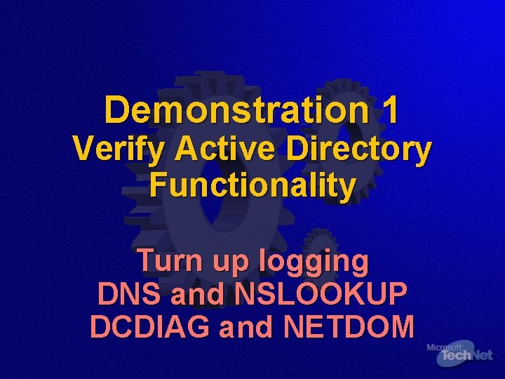 Demonstration 1 Verify Active Directory Functionality Turn up logging DNS and NSLOOKUP DCDIAG and