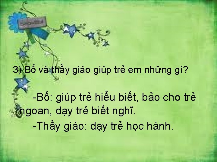 3) Bố và thầy giáo giúp trẻ em những gì? -Bố: giúp trẻ hiểu