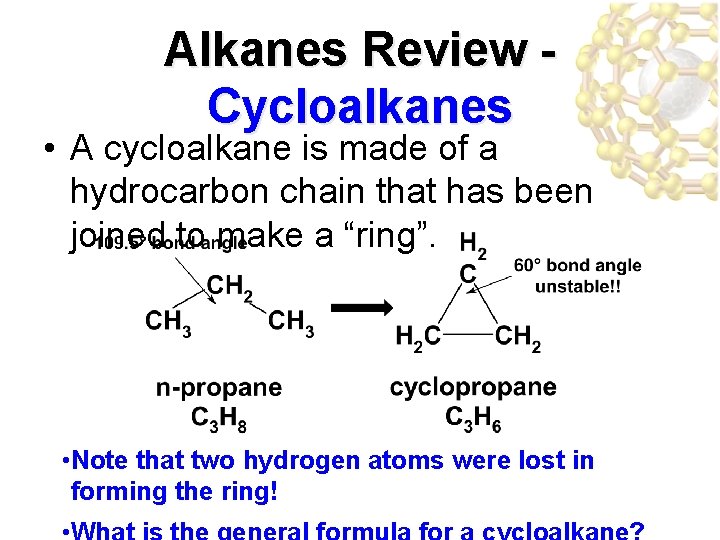 Alkanes Review Cycloalkanes • A cycloalkane is made of a hydrocarbon chain that has Alkanes Review Cycloalkanes • A cycloalkane is made of a hydrocarbon chain that has
