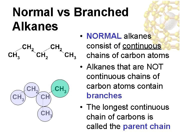 Normal vs Branched Alkanes • NORMAL alkanes consist of continuous chains of carbon atoms