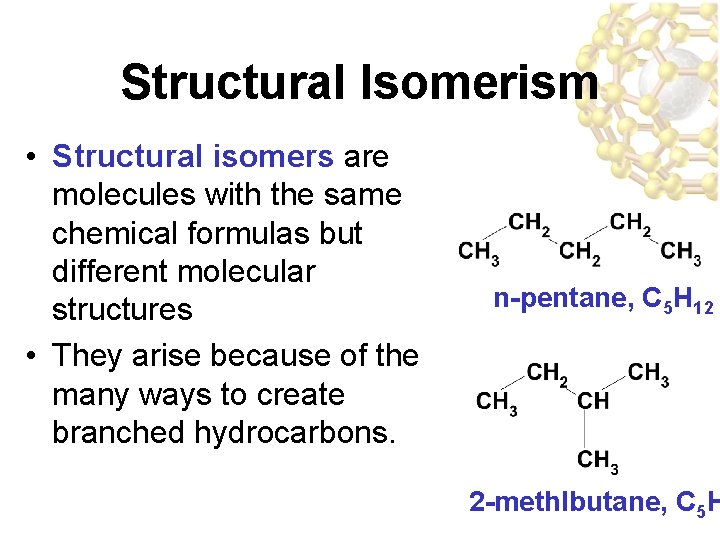 Structural Isomerism • Structural isomers are molecules with the same chemical formulas but different