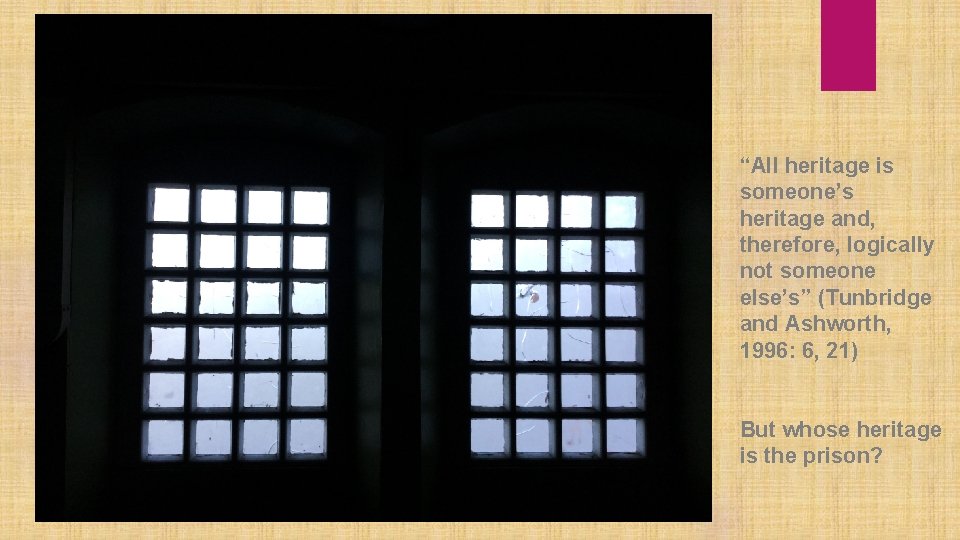 “All heritage is someone’s heritage and, therefore, logically not someone else’s” (Tunbridge and Ashworth,