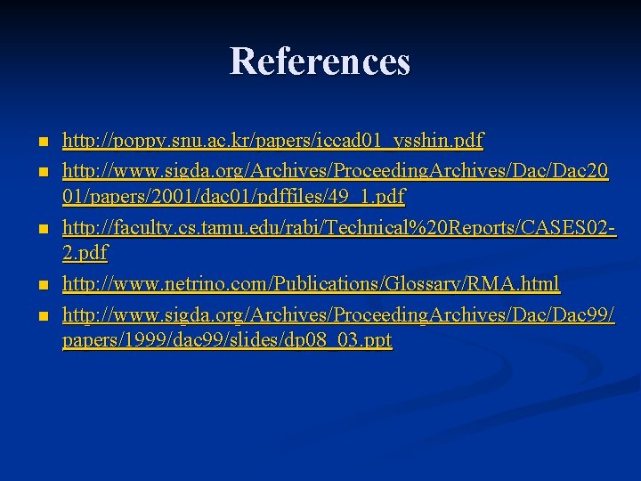 References n n n http: //poppy. snu. ac. kr/papers/iccad 01_ysshin. pdf http: //www. sigda. References n n n http: //poppy. snu. ac. kr/papers/iccad 01_ysshin. pdf http: //www. sigda.