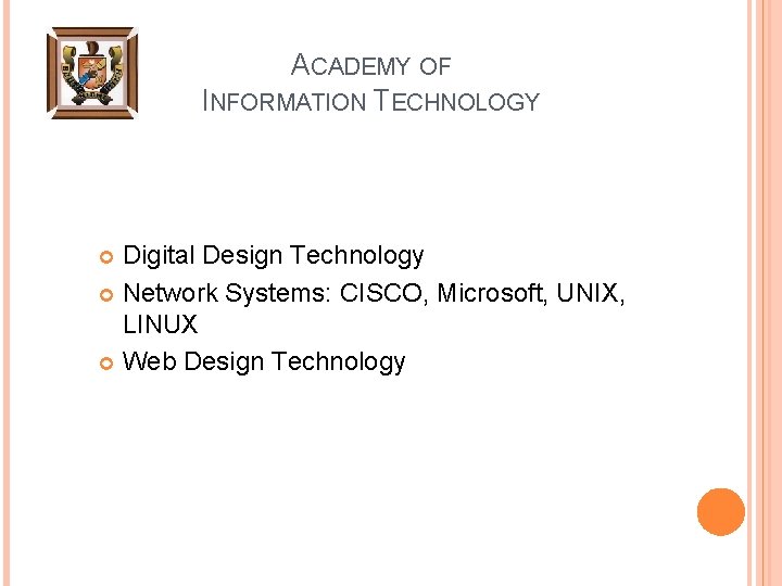 ACADEMY OF INFORMATION TECHNOLOGY Digital Design Technology Network Systems: CISCO, Microsoft, UNIX, LINUX Web