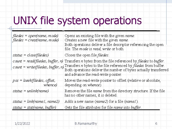UNIX file system operations filedes = open(name, mode) filedes = creat(name, mode) Opens an