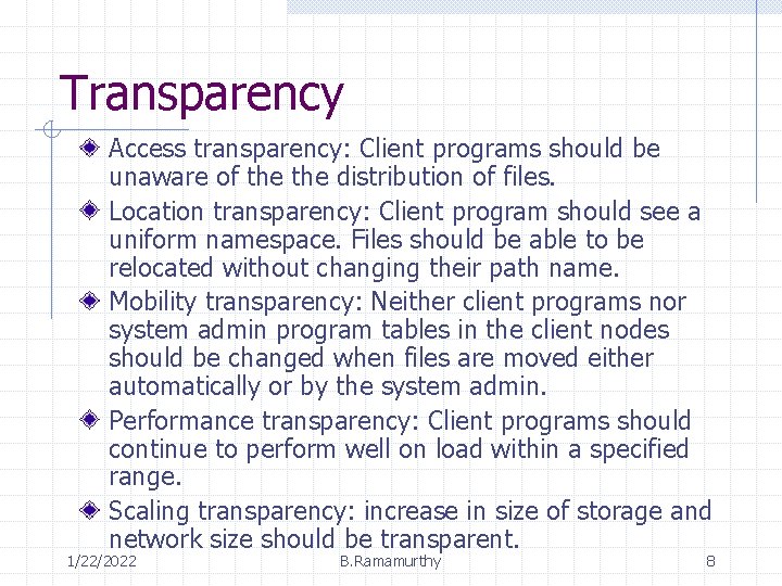Transparency Access transparency: Client programs should be unaware of the distribution of files. Location