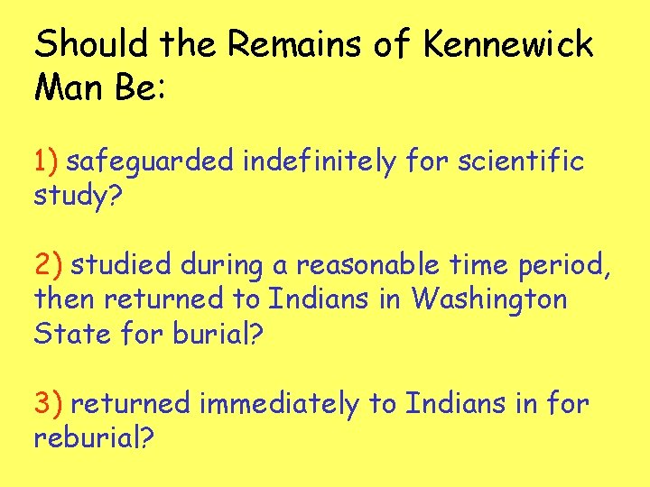 Should the Remains of Kennewick Man Be: 1) safeguarded indefinitely for scientific study? 2)