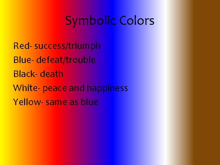 Symbolic Colors Red- success/triumph Blue- defeat/trouble Black- death White- peace and happiness Yellow- same