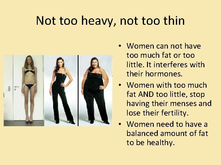 Not too heavy, not too thin • Women can not have too much fat Not too heavy, not too thin • Women can not have too much fat