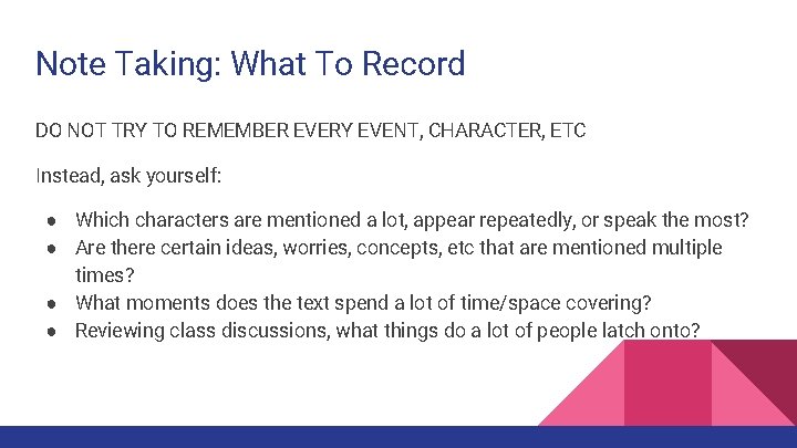 Note Taking: What To Record DO NOT TRY TO REMEMBER EVERY EVENT, CHARACTER, ETC