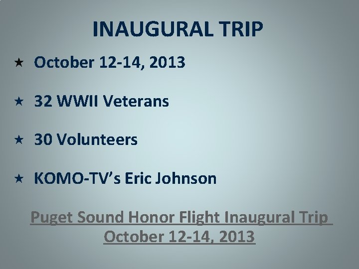 INAUGURAL TRIP October 12 -14, 2013 32 WWII Veterans 30 Volunteers KOMO-TV’s Eric Johnson