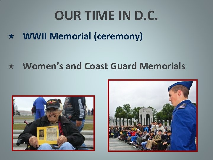 OUR TIME IN D. C. WWII Memorial (ceremony) Women’s and Coast Guard Memorials 