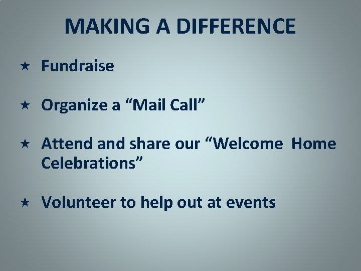 MAKING A DIFFERENCE Fundraise Organize a “Mail Call” Attend and share our “Welcome Home