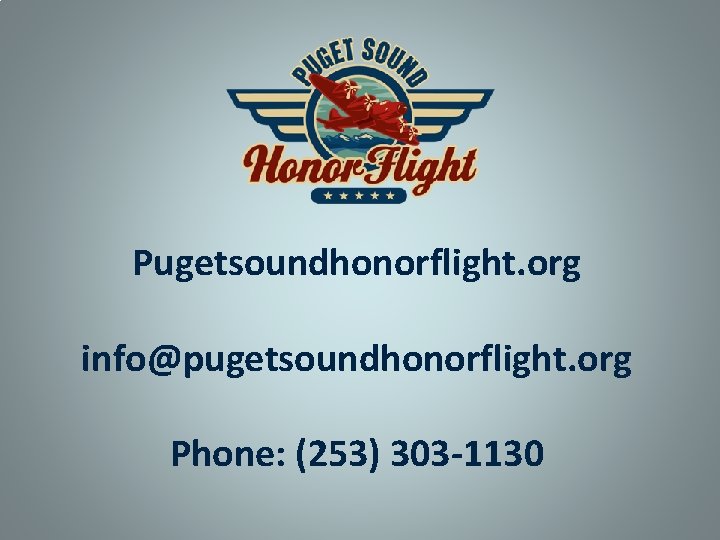 Pugetsoundhonorflight. org info@pugetsoundhonorflight. org Phone: (253) 303 -1130 