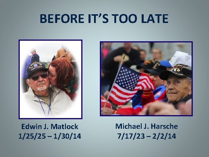 BEFORE IT’S TOO LATE Edwin J. Matlock 1/25/25 – 1/30/14 Michael J. Harsche 7/17/23