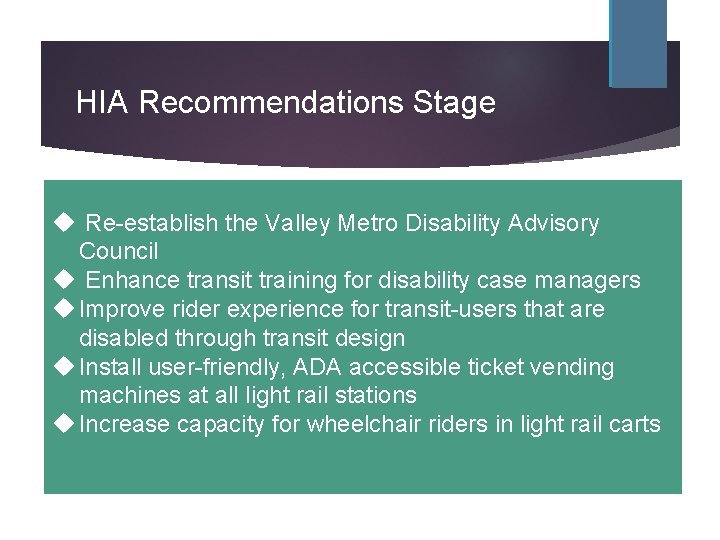 HIA Recommendations Stage u Re-establish the Valley Metro Disability Advisory Council u Enhance transit