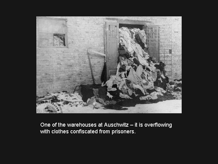 One of the warehouses at Auschwitz – it is overflowing with clothes confiscated from