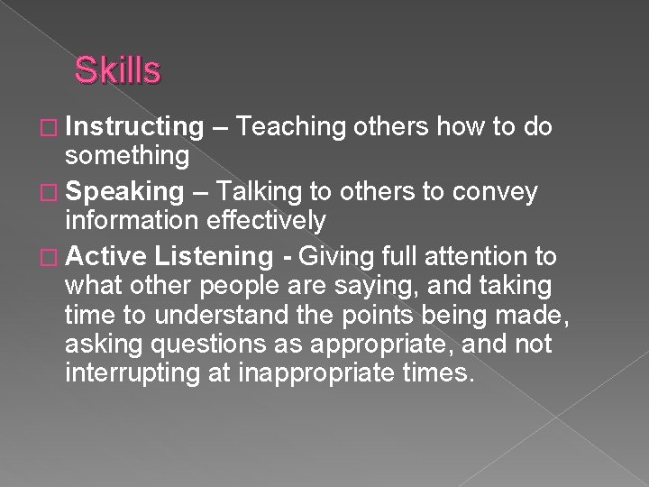 Skills � Instructing – Teaching others how to do something � Speaking – Talking
