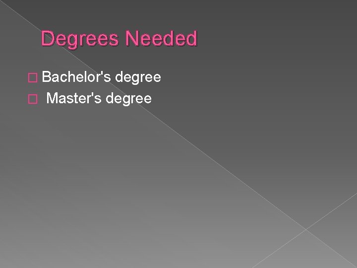 Degrees Needed � Bachelor's degree � Master's degree 