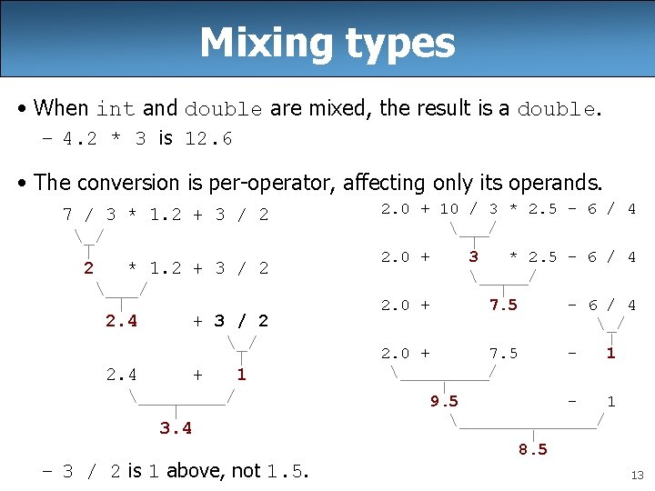 Mixing types • When int and double are mixed, the result is a double.