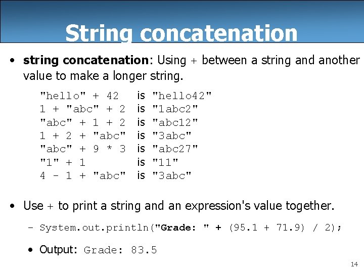 String concatenation • string concatenation: Using + between a string and another value to