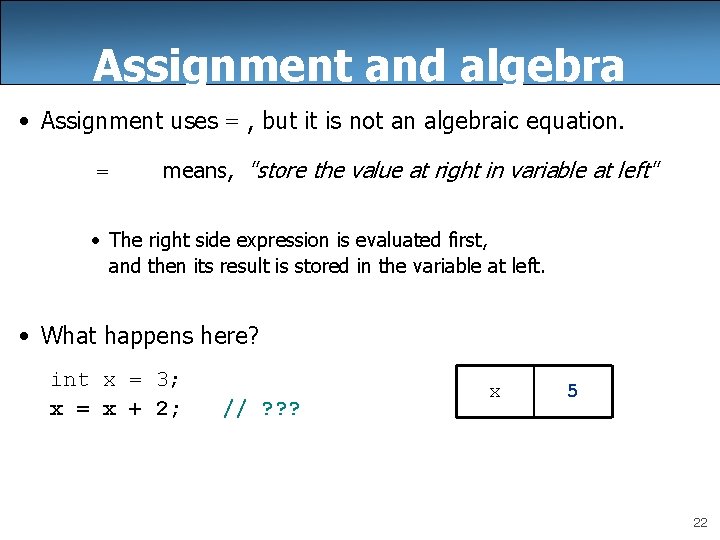 Assignment and algebra • Assignment uses = , but it is not an algebraic