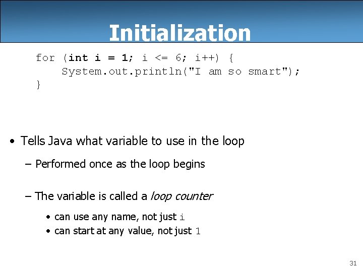 Initialization for (int i = 1; i <= 6; i++) { System. out. println("I