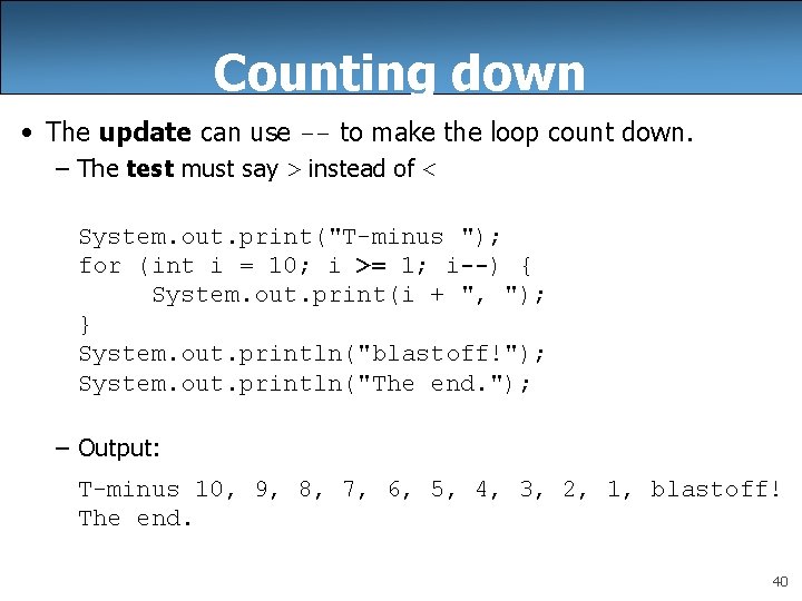 Counting down • The update can use -- to make the loop count down.