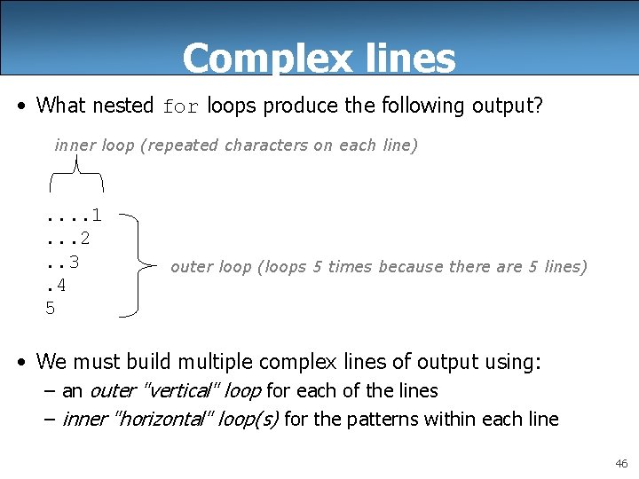 Complex lines • What nested for loops produce the following output? inner loop (repeated