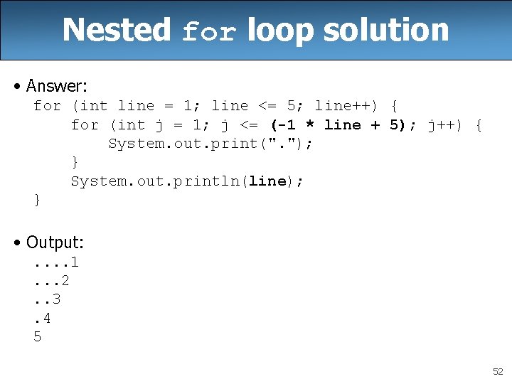 Nested for loop solution • Answer: for (int line = 1; line <= 5;