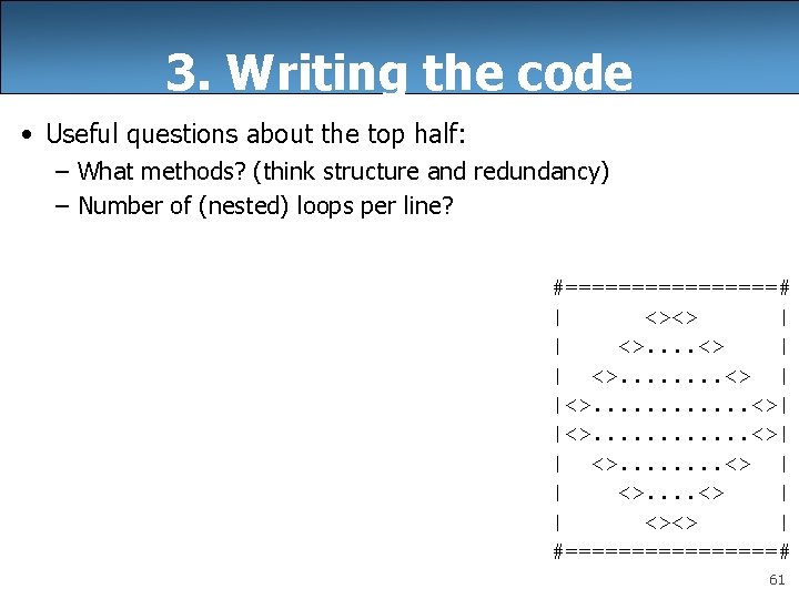 3. Writing the code • Useful questions about the top half: – What methods?