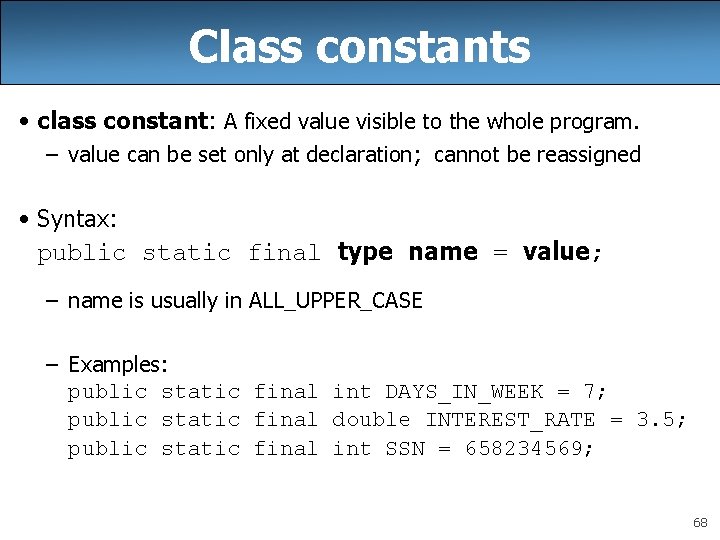 Class constants • class constant: A fixed value visible to the whole program. –