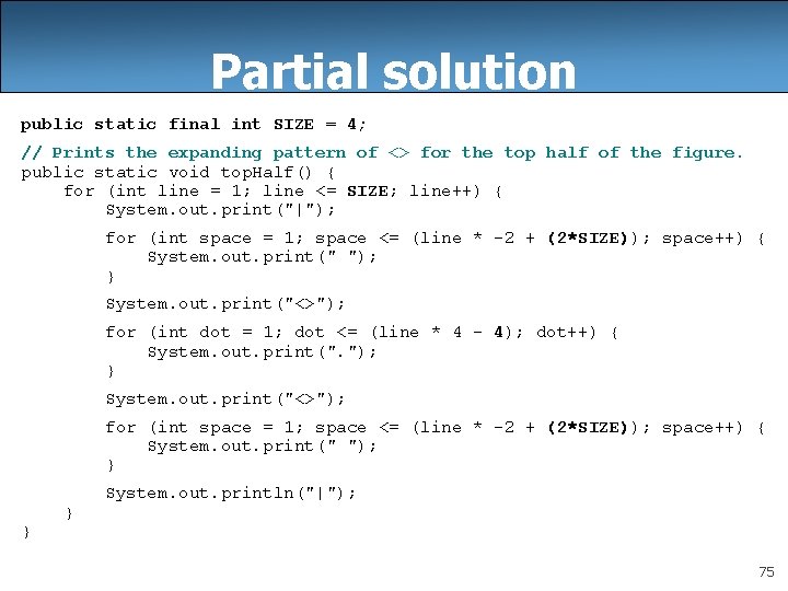 Partial solution public static final int SIZE = 4; // Prints the expanding pattern