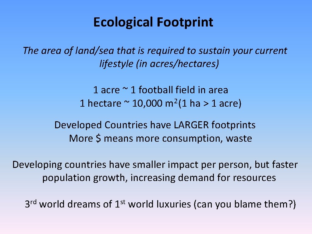 Ecological Footprint The area of land/sea that is required to sustain your current lifestyle