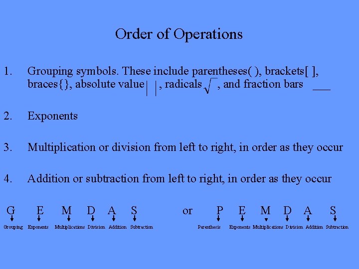 Order of Operations 1. Grouping symbols. These include parentheses( ), brackets[ ], braces{}, absolute